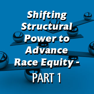 Shifting Structural Power to Advance Race Equity